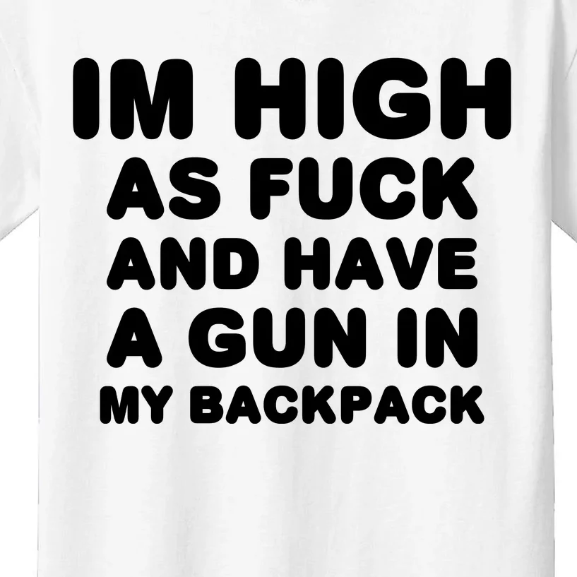 Im High As Fuck And Have A Gun In My Backpack Kids T-Shirt