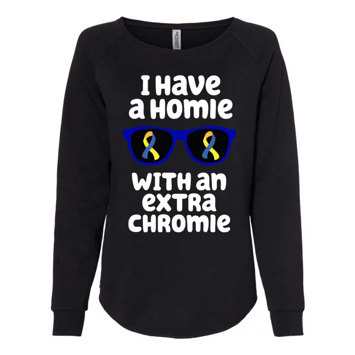 I Have A Homie With An Extra Chromie Down Syndrome Womens California Wash Sweatshirt