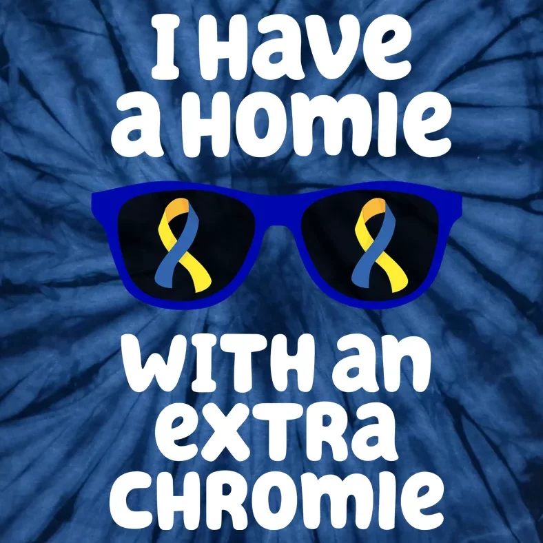 I Have A Homie With An Extra Chromie Down Syndrome Tie-Dye T-Shirt