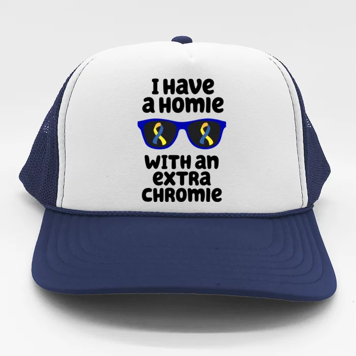 I Have A Homie With An Extra Chromie Down Syndrome Trucker Hat