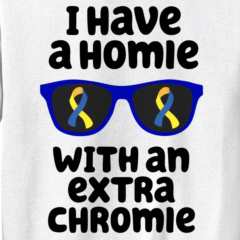 I Have A Homie With An Extra Chromie Down Syndrome Sweatshirt