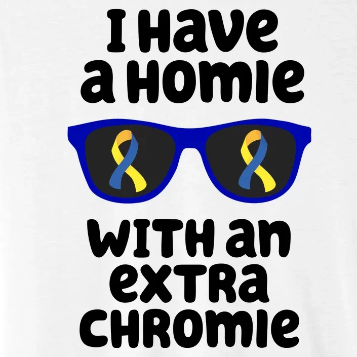 I Have A Homie With An Extra Chromie Down Syndrome ChromaSoft Performance T-Shirt