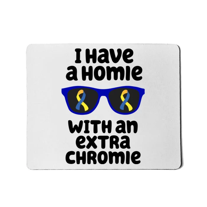 I Have A Homie With An Extra Chromie Down Syndrome Mousepad