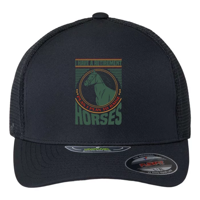 I Have A Retirement Plan I Plan To Raise Horses Flexfit Unipanel Trucker Cap