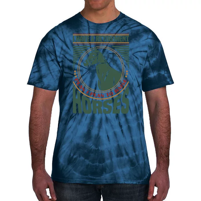 I Have A Retirement Plan I Plan To Raise Horses Tie-Dye T-Shirt