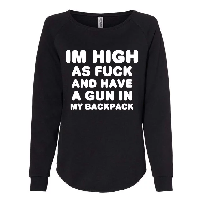 Im High As Fuck And Have A Gun In My Backpack Womens California Wash Sweatshirt