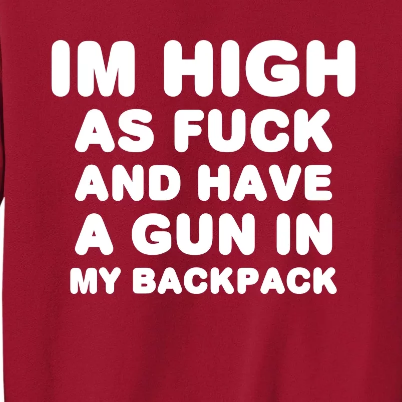 Im High As Fuck And Have A Gun In My Backpack Tall Sweatshirt