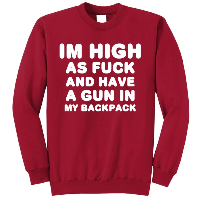 Im High As Fuck And Have A Gun In My Backpack Tall Sweatshirt