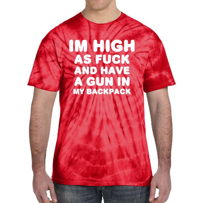 Im High As Fuck And Have A Gun In My Backpack Tie-Dye T-Shirt