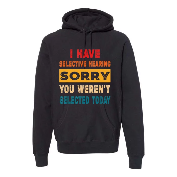 I Have A Selective Hearing Sorry You Werent Selected Today Premium Hoodie