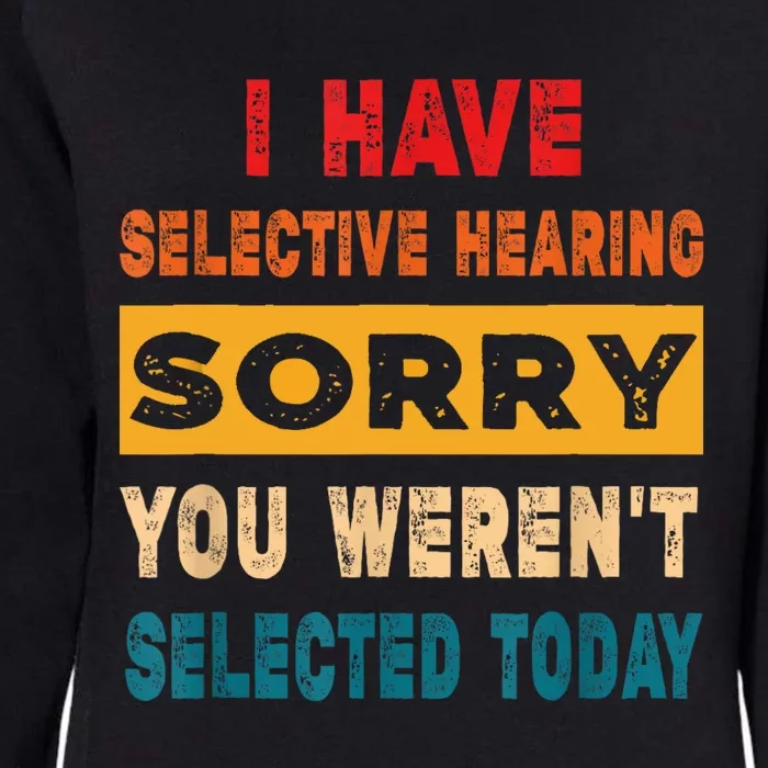 I Have A Selective Hearing Sorry You Werent Selected Today Womens California Wash Sweatshirt