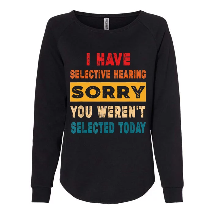 I Have A Selective Hearing Sorry You Werent Selected Today Womens California Wash Sweatshirt