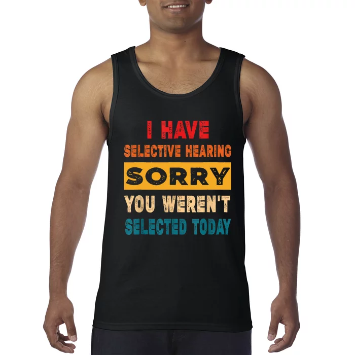 I Have A Selective Hearing Sorry You Werent Selected Today Tank Top