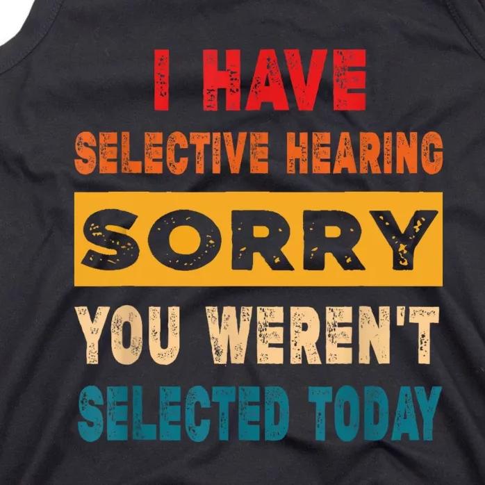 I Have A Selective Hearing Sorry You Werent Selected Today Tank Top