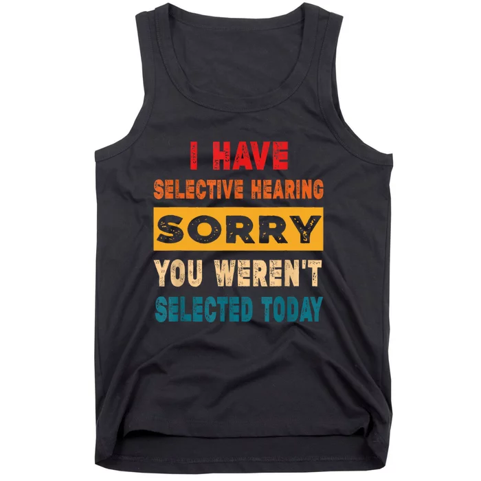 I Have A Selective Hearing Sorry You Werent Selected Today Tank Top