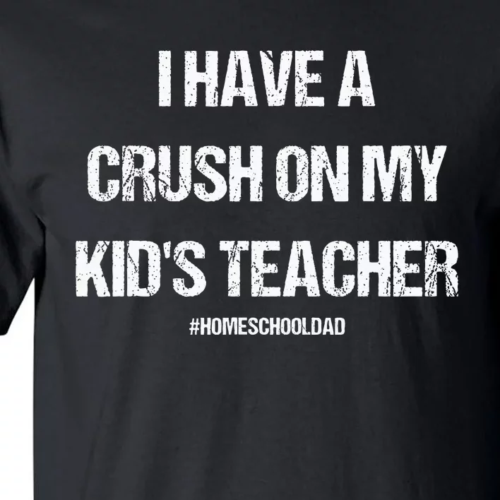 I Have A Crush On My Teacher Homeschooldad Quote Tall T-Shirt