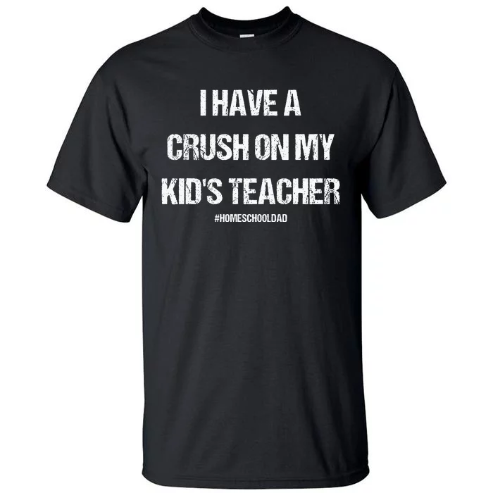 I Have A Crush On My Teacher Homeschooldad Quote Tall T-Shirt