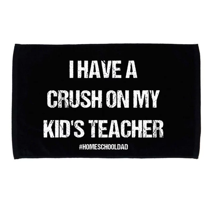 I Have A Crush On My Teacher Homeschooldad Quote Microfiber Hand Towel