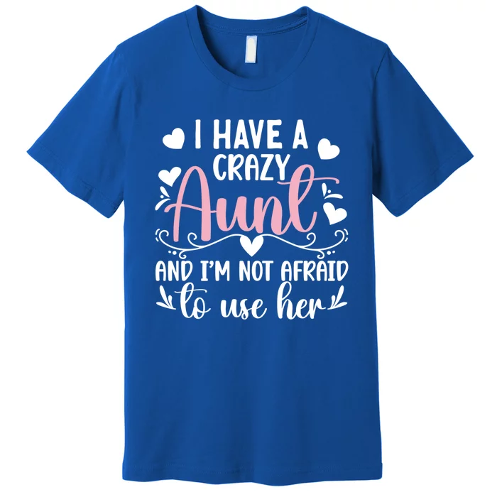 I Have A Crazy Aunt From Aunt To Niece Funny Gift Premium T-Shirt