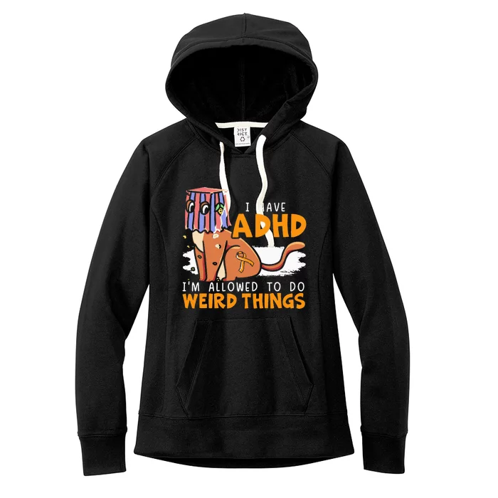 I Have Adhd IM Allowed To Do Weird Things Neurodiversity Women's Fleece Hoodie