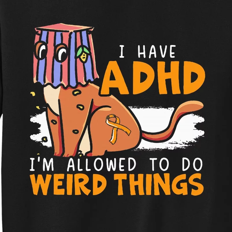 I Have Adhd IM Allowed To Do Weird Things Neurodiversity Tall Sweatshirt