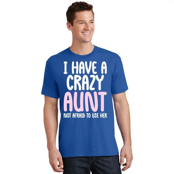 I Have A Crazy Aunt Not Afraid To Use Her Funny Aunt Niece Great Gift T-Shirt