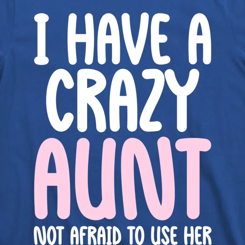 I Have A Crazy Aunt Not Afraid To Use Her Funny Aunt Niece Great Gift T-Shirt