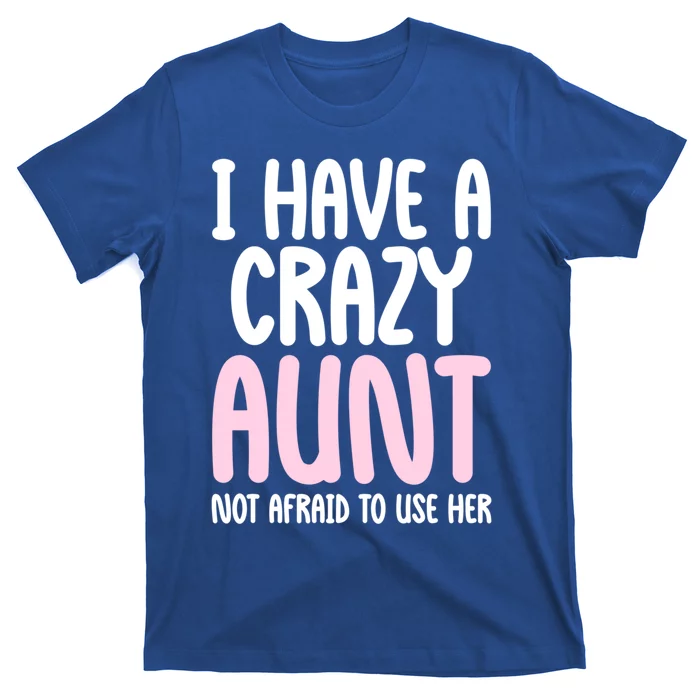 I Have A Crazy Aunt Not Afraid To Use Her Funny Aunt Niece Great Gift T-Shirt