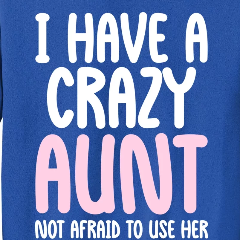 I Have A Crazy Aunt Not Afraid To Use Her Funny Aunt Niece Great Gift Tall Sweatshirt