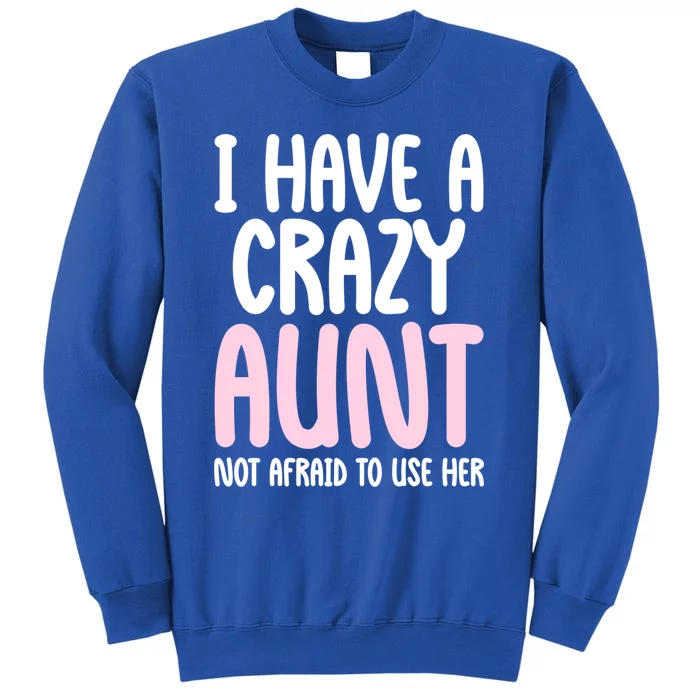 I Have A Crazy Aunt Not Afraid To Use Her Funny Aunt Niece Great Gift Tall Sweatshirt