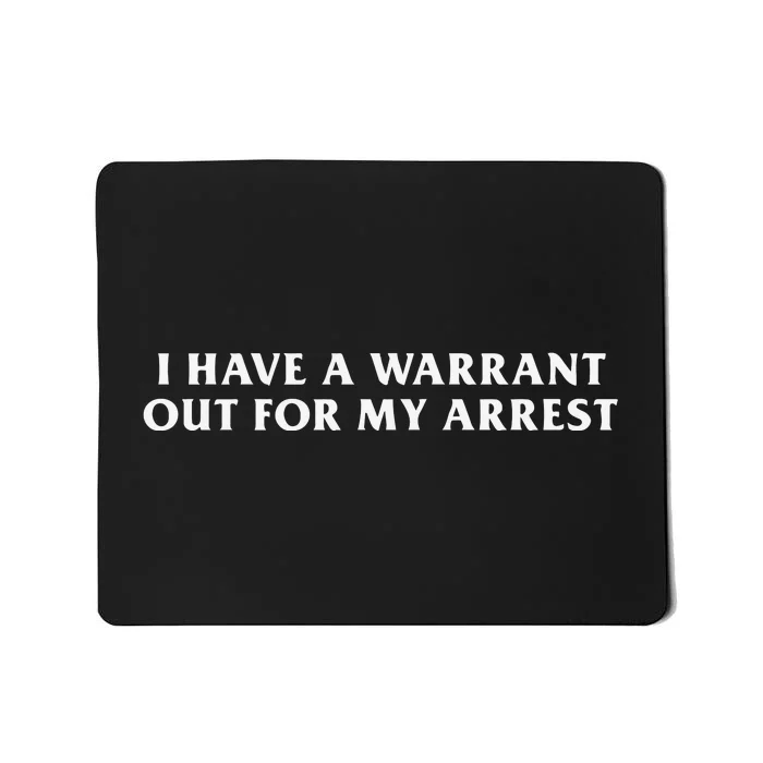 I Have A Warrant Out For My Arrest Mousepad