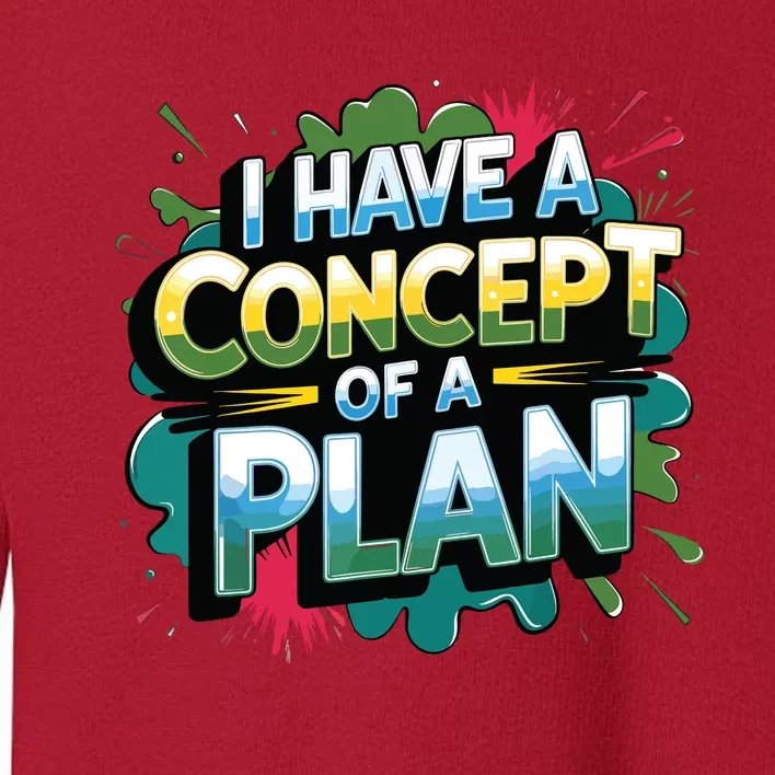 I Have A Concept Of A Plan Say Toddler Sweatshirt