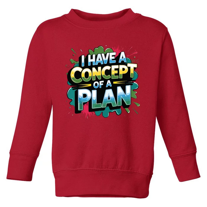 I Have A Concept Of A Plan Say Toddler Sweatshirt