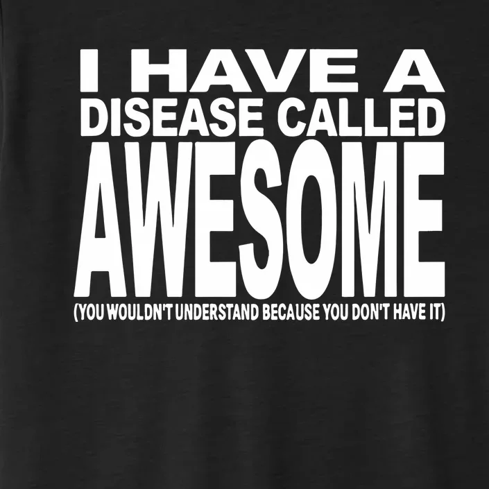 I Have A Disease Called Awesome ChromaSoft Performance T-Shirt