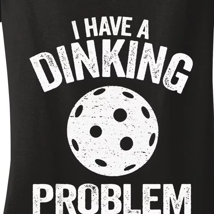 I Have A Dinking Problem Pickle Ball Jokes Funny Pickleball Tank Top Women's V-Neck T-Shirt