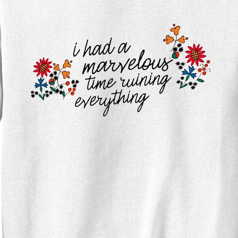 I Had A Marvelous Time Ruining Everything Flower Sweatshirt