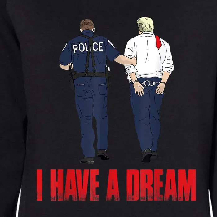 I Have A Dream Police Arrest Trump Womens California Wash Sweatshirt