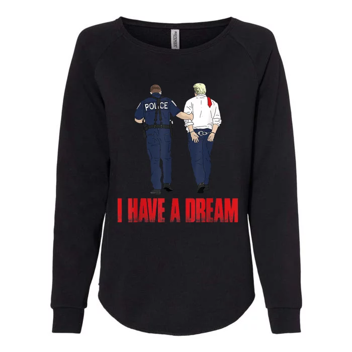 I Have A Dream Police Arrest Trump Womens California Wash Sweatshirt