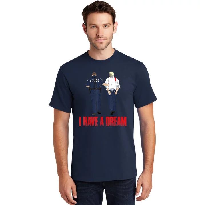 I Have A Dream Police Arrest Trump Tall T-Shirt