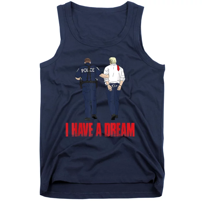 I Have A Dream Police Arrest Trump Tank Top