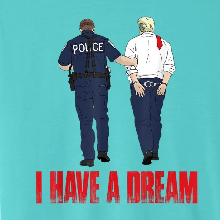 I Have A Dream Police Arrest Trump ChromaSoft Performance T-Shirt