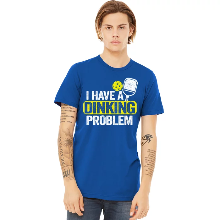 I Have A Dinking Problem Pickle Ball Jokes Funny Pickleball Cool Gift Premium T-Shirt