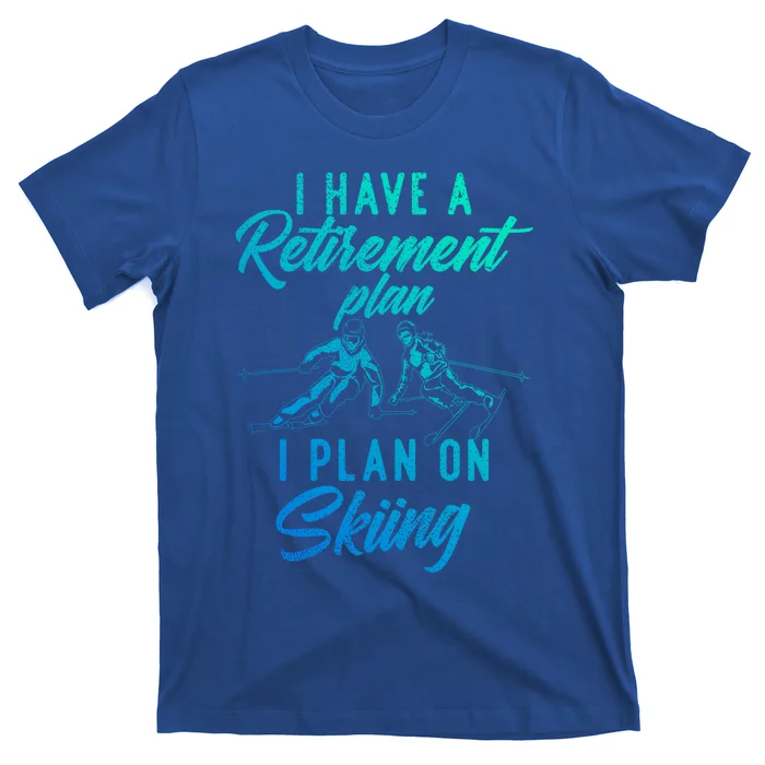 I Have A Retiret Plan I Plan On Skiing Funny Retired Ski Gift T-Shirt