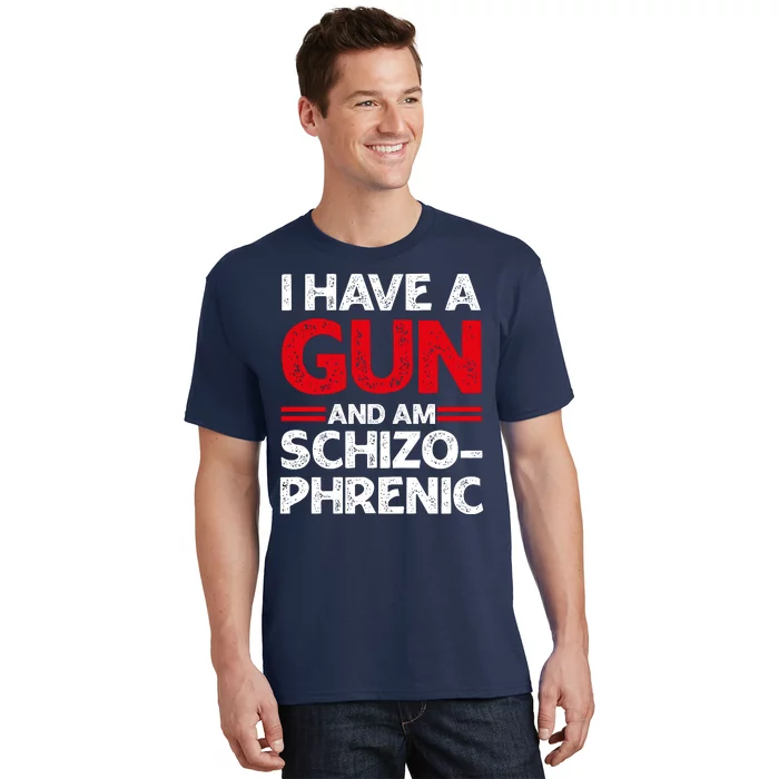 I Have A Gun And Am Schizophrenic Shirt Gun Lovers T-Shirt