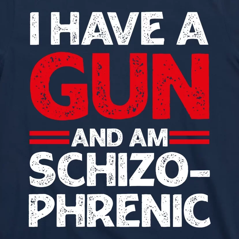 I Have A Gun And Am Schizophrenic Shirt Gun Lovers T-Shirt