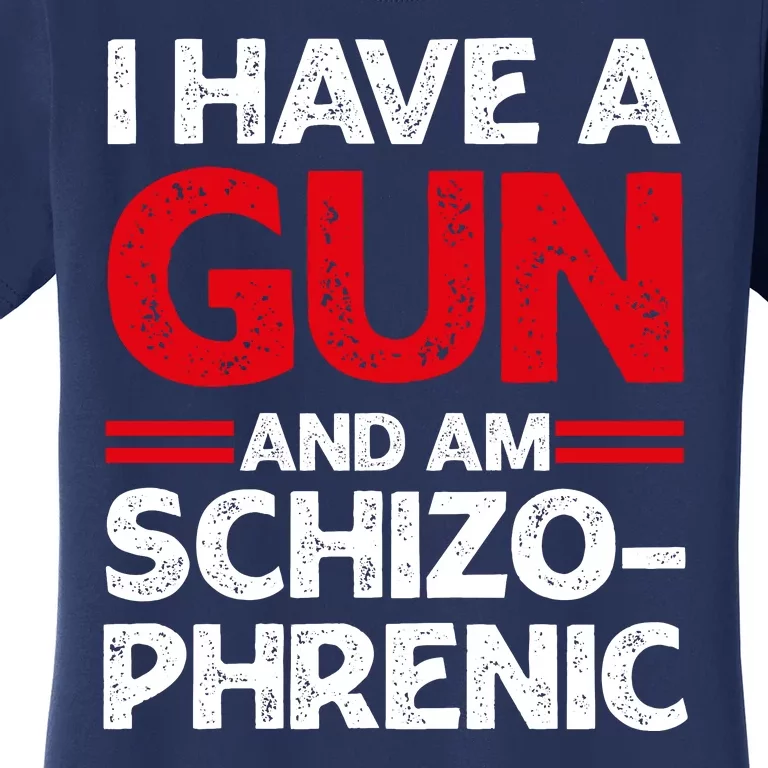 I Have A Gun And Am Schizophrenic Shirt Gun Lovers Women's T-Shirt