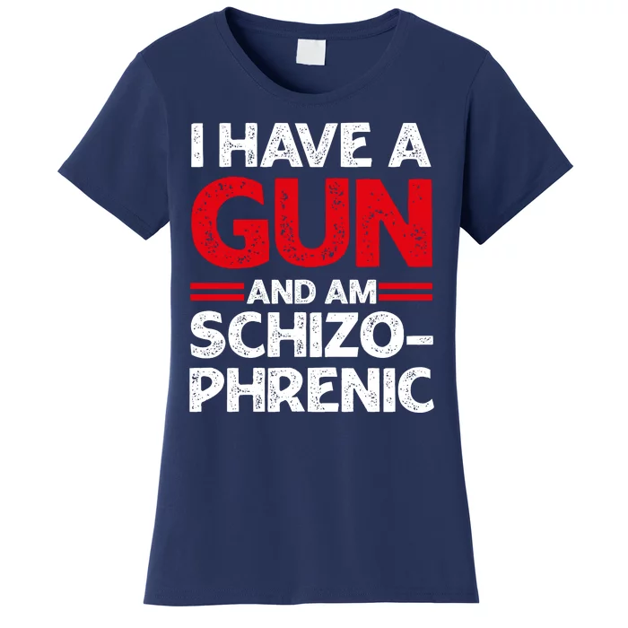 I Have A Gun And Am Schizophrenic Shirt Gun Lovers Women's T-Shirt