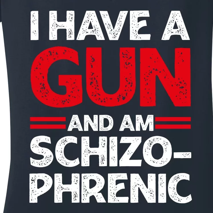 I Have A Gun And Am Schizophrenic Shirt Gun Lovers Women's V-Neck T-Shirt