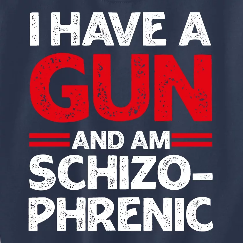 I Have A Gun And Am Schizophrenic Shirt Gun Lovers Kids Sweatshirt