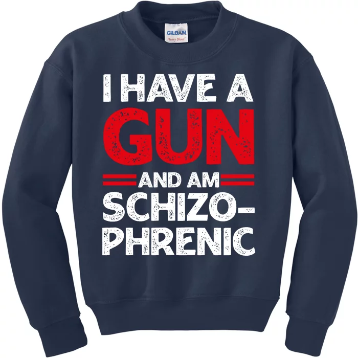 I Have A Gun And Am Schizophrenic Shirt Gun Lovers Kids Sweatshirt